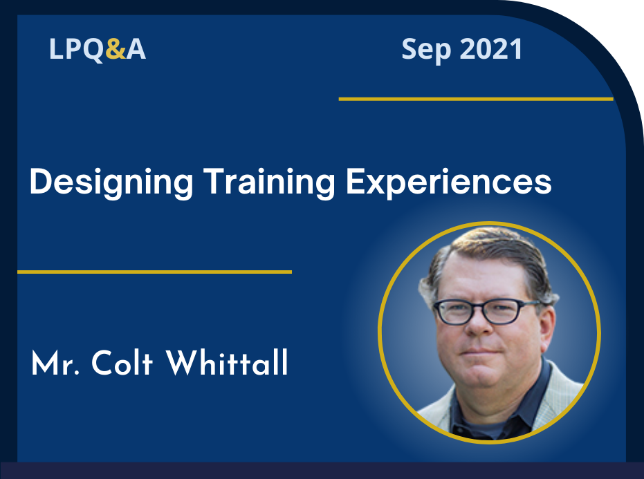 LPQ&A Sep 2021 Designing Training Experiences Mr. Colt Whittall